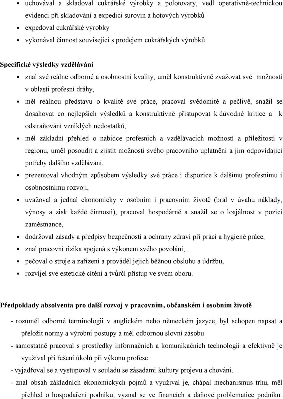 představu o kvalitě své práce, pracoval svědomitě a pečlivě, snažil se dosahovat co nejlepších výsledků a konstruktivně přistupovat k důvodné kritice a k odstraňování vzniklých nedostatků, měl