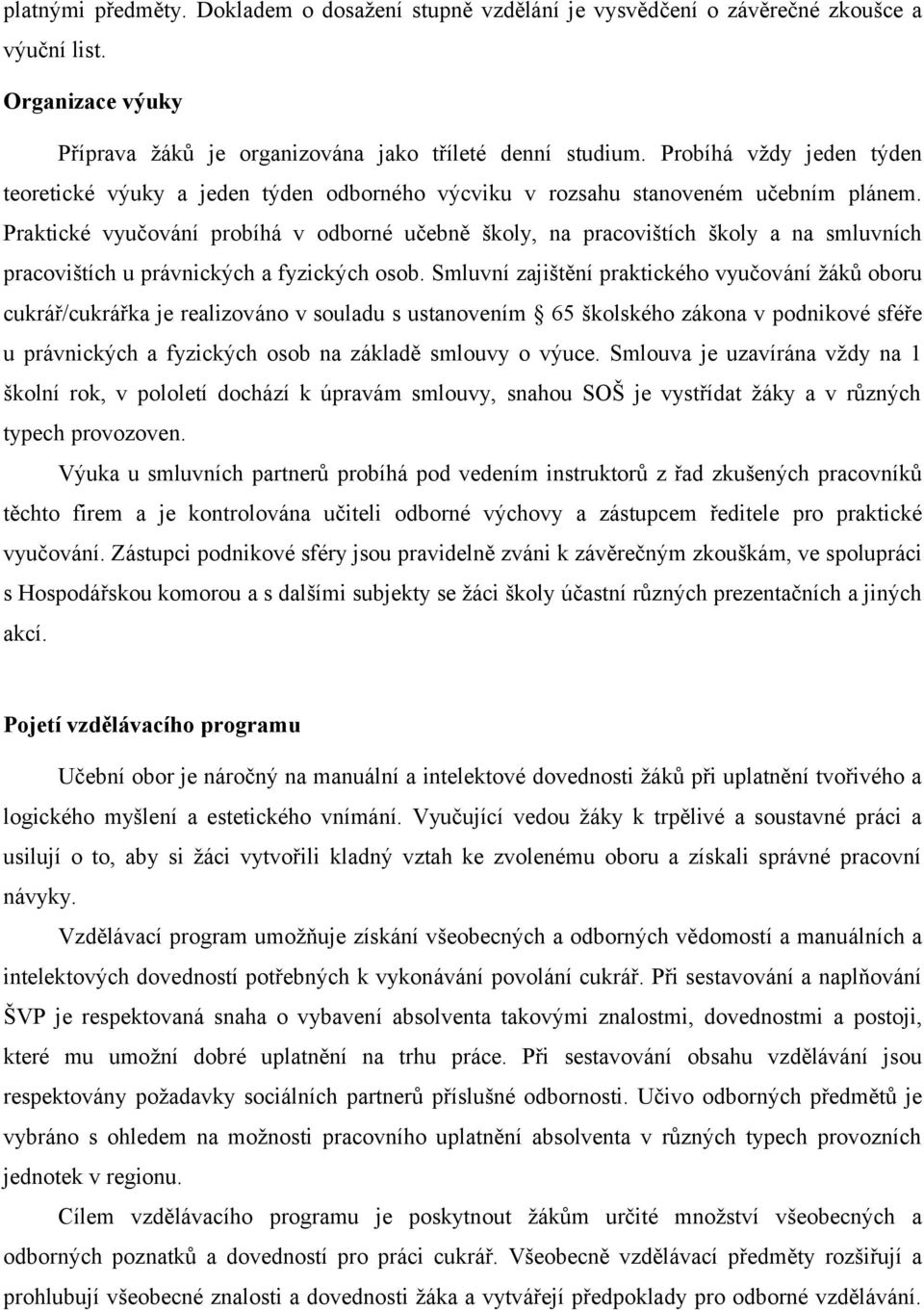 Praktické vyučování probíhá v odborné učebně školy, na pracovištích školy a na smluvních pracovištích u právnických a fyzických osob.