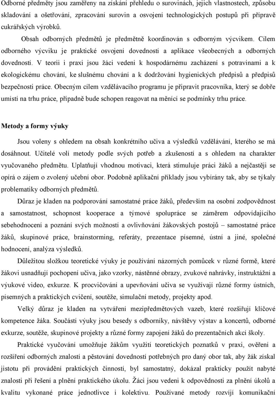 V teorii i praxi jsou žáci vedeni k hospodárnému zacházení s potravinami a k ekologickému chování, ke slušnému chování a k dodržování hygienických předpisů a předpisů bezpečnosti práce.