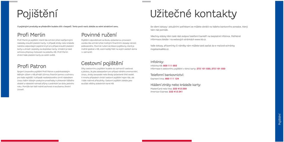 V případě ztráty nebo krádeže vozidla Vás ochrání před možnými finančními dopady nároků nabídne odpovídající pojistné krytí pro případ zneužití platební poškozeného.