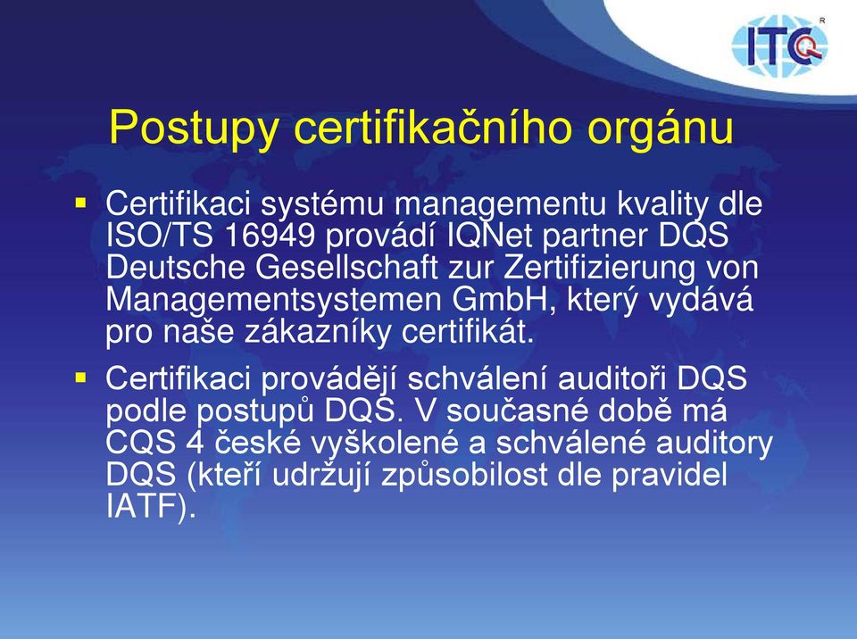 naše zákazníky certifikát. Certifikaci provádějí schválení auditoři DQS podle postupů DQS.