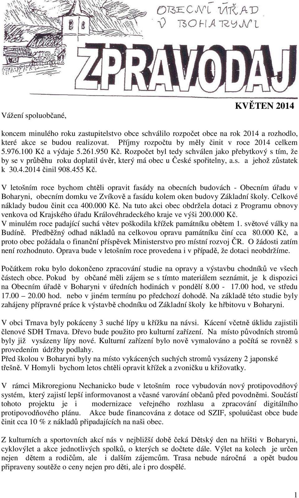 Rozpočet byl tedy schválen jako přebytkový s tím, že by se v průběhu roku doplatil úvěr, který má obec u České spořitelny, a.s. a jehož zůstatek k 30.4.2014 činil 908.455 Kč.