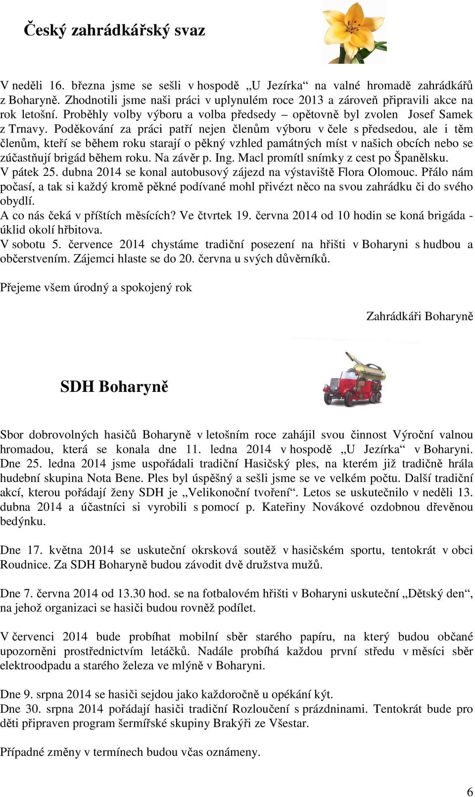 Poděkování za práci patří nejen členům výboru v čele s předsedou, ale i těm členům, kteří se během roku starají o pěkný vzhled památných míst v našich obcích nebo se zúčastňují brigád během roku.