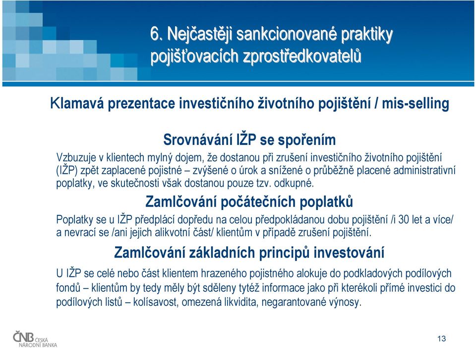 Zamlčování počátečních poplatků Poplatky se u IŽP předplácí dopředu na celou předpokládanou dobu pojištění /i 30 let a více/ a nevrací se /ani jejich alikvotní část/ klientům v případě zrušení