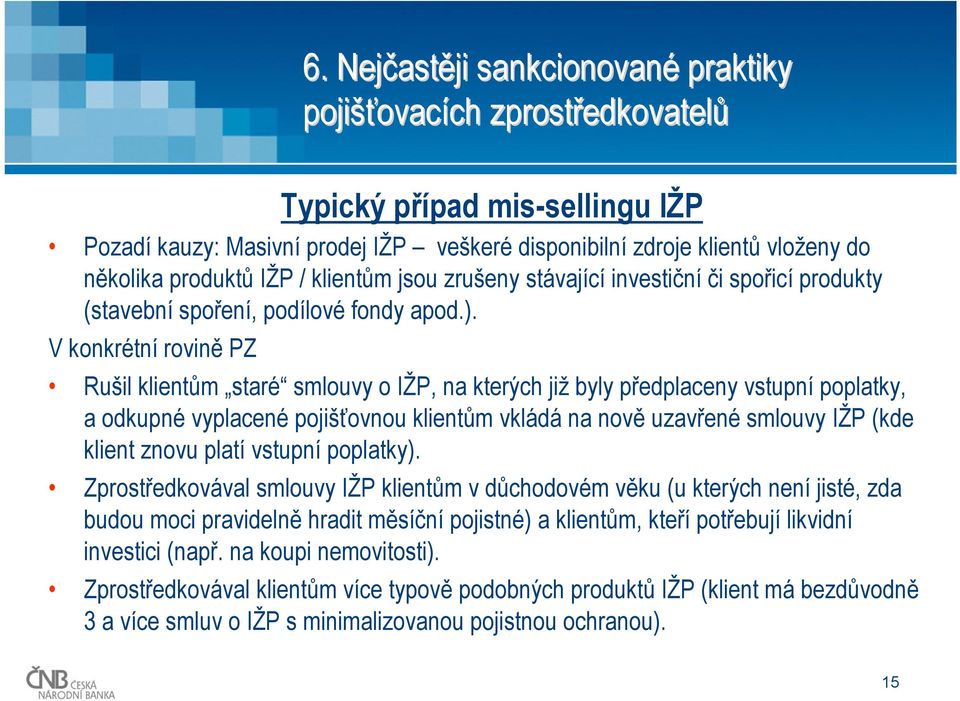 V konkrétní rovině PZ Rušil klientům staré smlouvy o IŽP, na kterých již byly předplaceny vstupní poplatky, a odkupné vyplacené pojišťovnou klientům vkládá na nově uzavřené smlouvy IŽP (kde klient