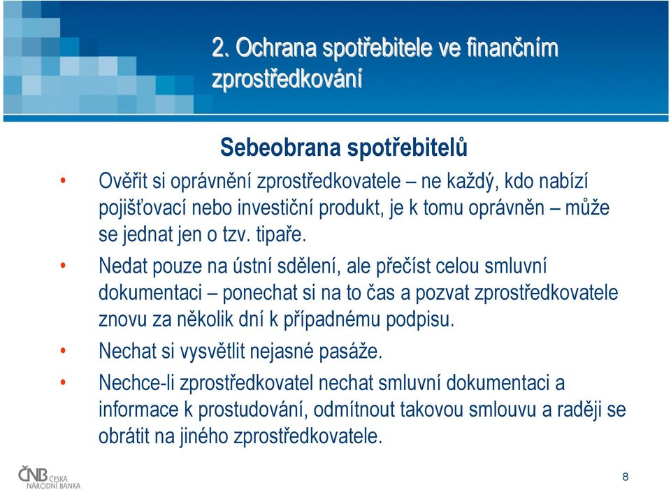 Nedat pouze na ústní sdělení, ale přečíst celou smluvní dokumentaci ponechat si na to čas a pozvat zprostředkovatele znovu za několik dní k