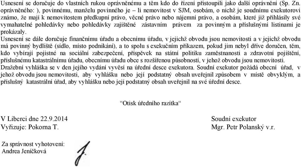 které již přihlásily své vymahatelné pohledávky nebo pohledávky zajištěné zástavním právem za povinným a příslušnými listinami je prokázaly.