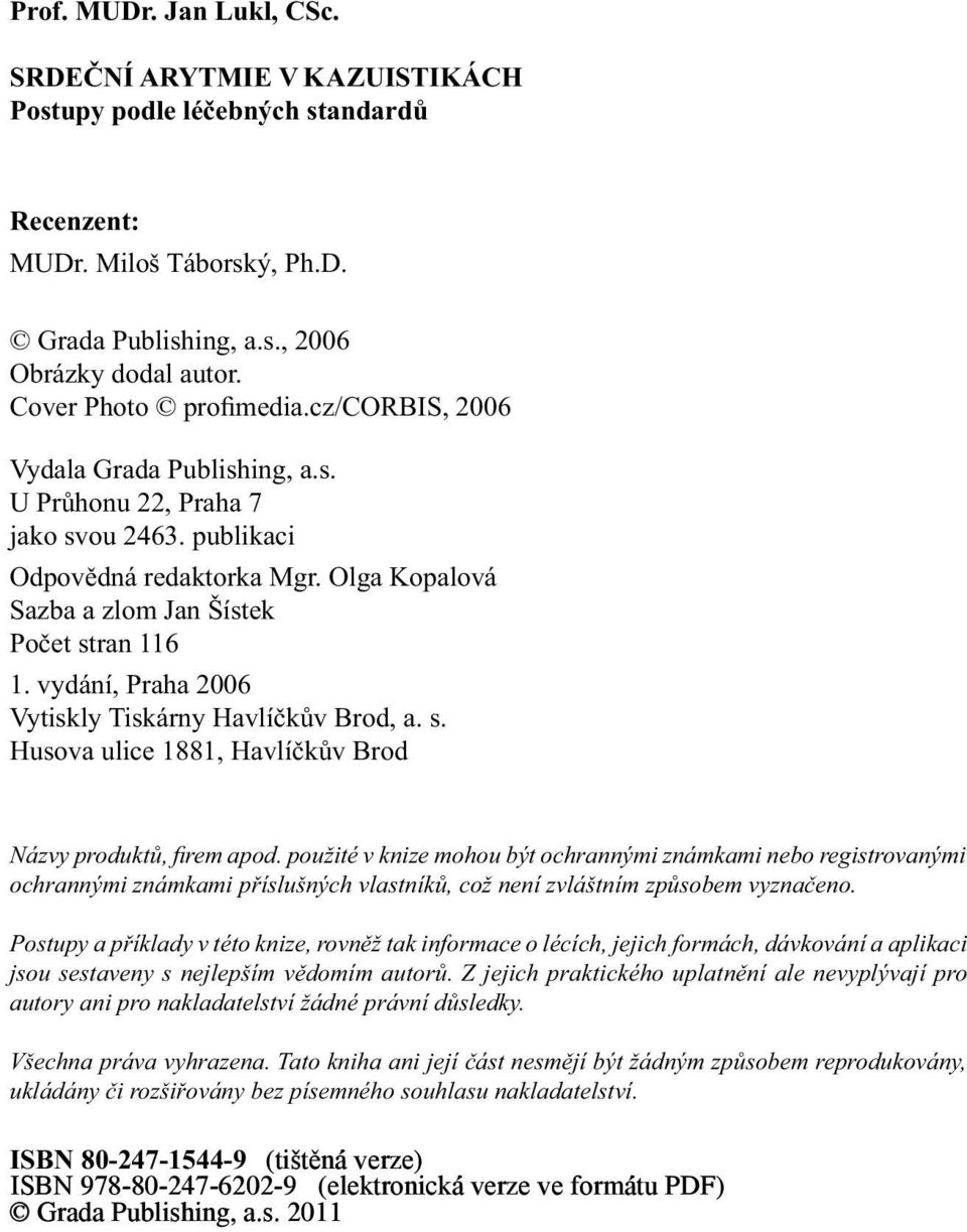 vydání, Praha 2006 Vytiskly Tiskárny Havlíčkův Brod, a. s. Husova ulice 1881, Havlíčkův Brod Názvy produktů, firem apod.