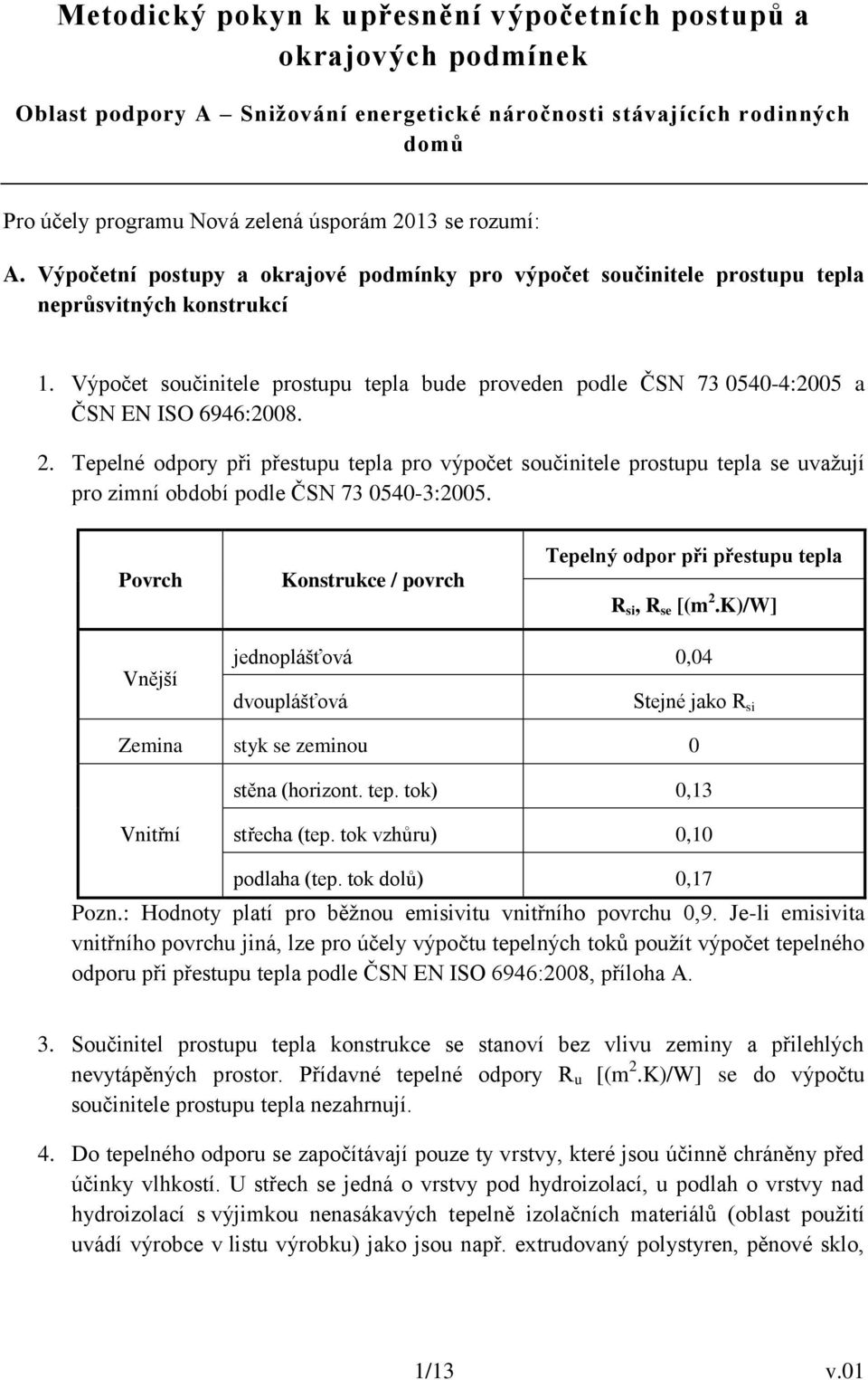 Výpočet součinitele prostupu tepla bude proveden podle ČSN 73 0540-4:2005 a ČSN EN ISO 6946:2008. 2.