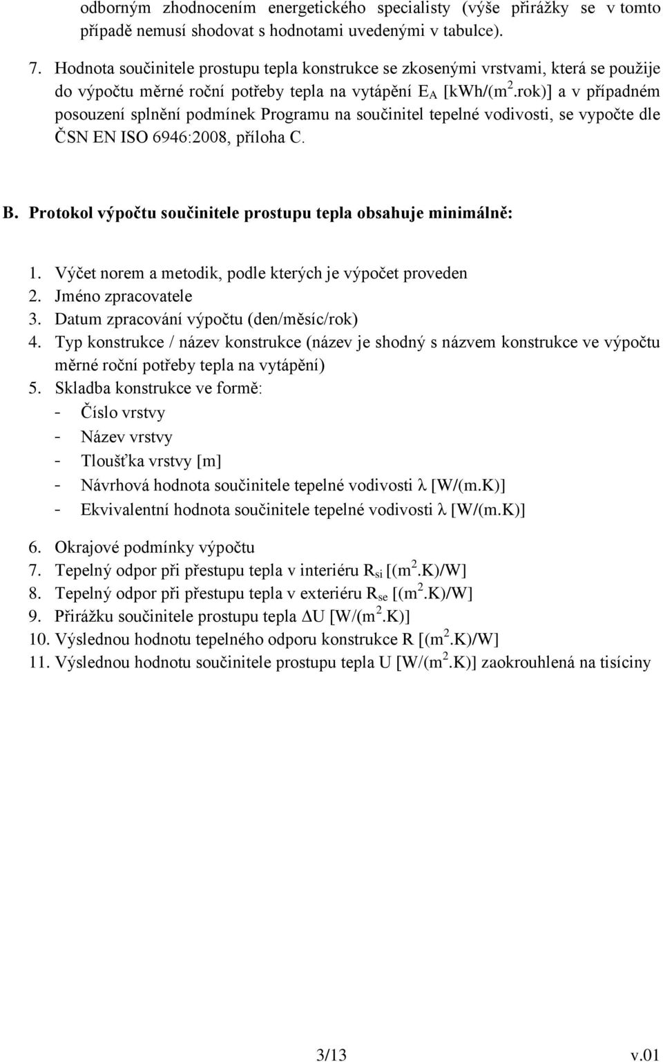 rok)] a v případném posouzení splnění podmínek Programu na součinitel tepelné vodivosti, se vypočte dle ČSN EN ISO 6946:2008, příloha C. B.