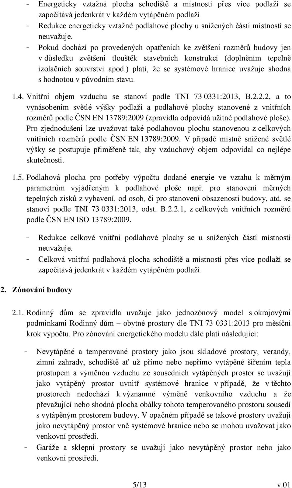 - Pokud dochází po provedených opatřeních ke zvětšení rozměrů budovy jen v důsledku zvětšení tlouštěk stavebních konstrukcí (doplněním tepelně izolačních souvrství apod.