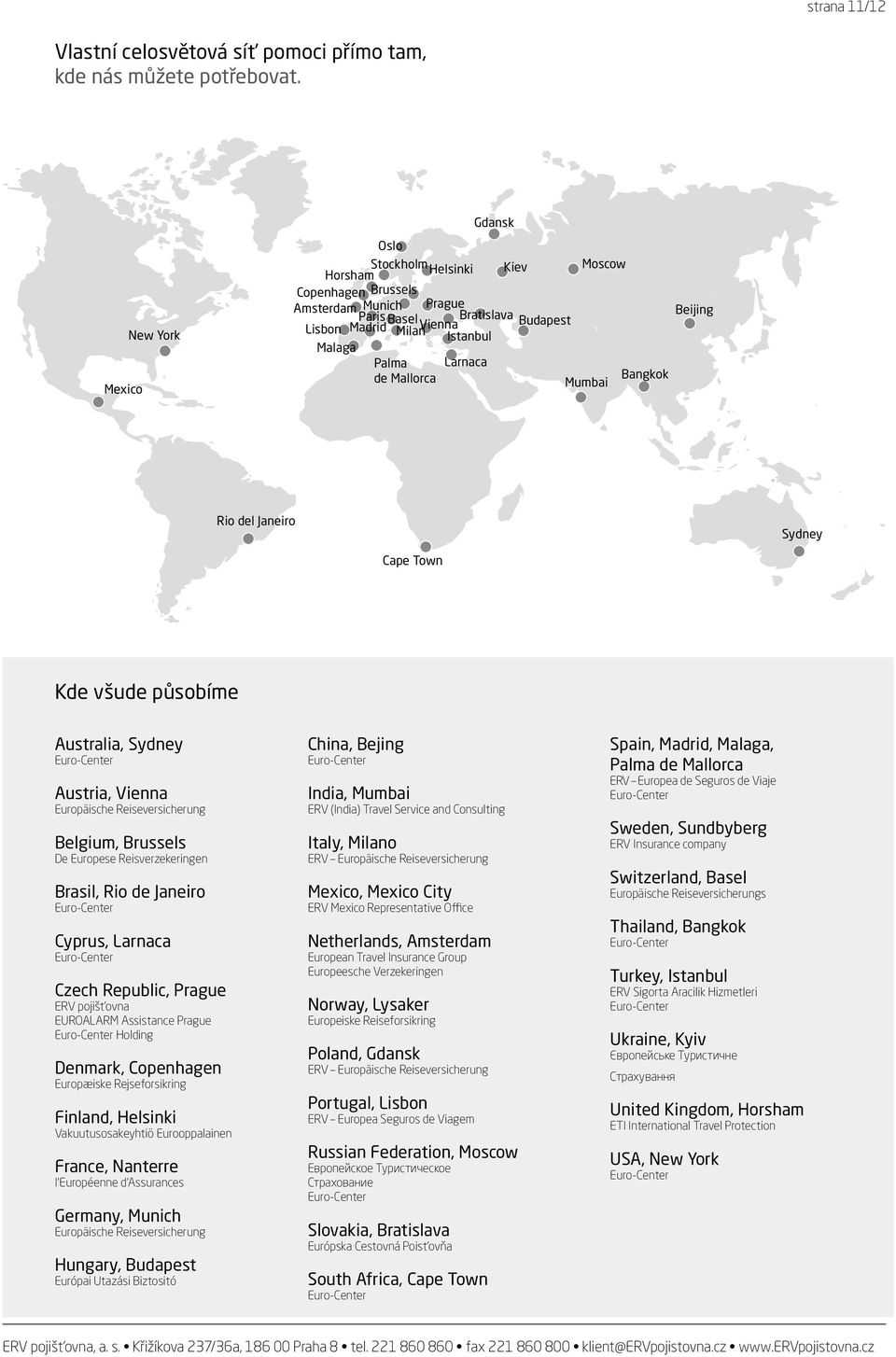 Larnaca de Mallorca Mumbai Bangkok Rio del Janeiro Sydney Cape Town Kde všude působíme Australia, Sydney Austria, Vienna Europäische Reiseversicherung Belgium, Brussels De Europese Reisverzekeringen