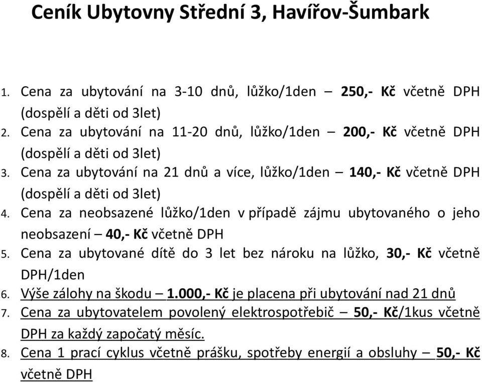 Cena za neobsazené lůžko/1den v případě zájmu ubytovaného o jeho neobsazení 40,- Kč včetně DPH 5. Cena za ubytované dítě do 3 let bez nároku na lůžko, 30,- Kč včetně DPH/1den 6.