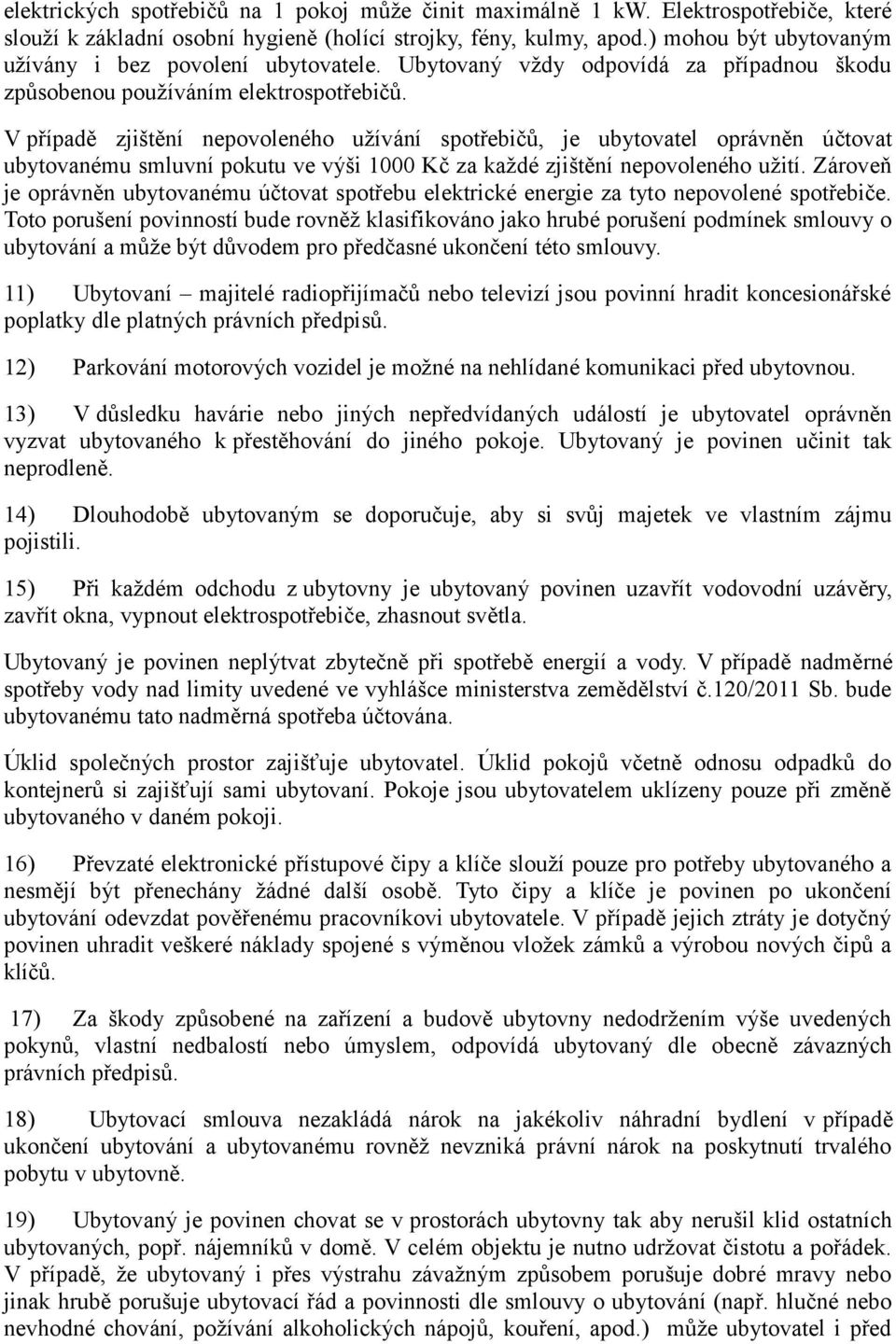 V případě zjištění nepovoleného užívání spotřebičů, je ubytovatel oprávněn účtovat ubytovanému smluvní pokutu ve výši 1000 Kč za každé zjištění nepovoleného užití.