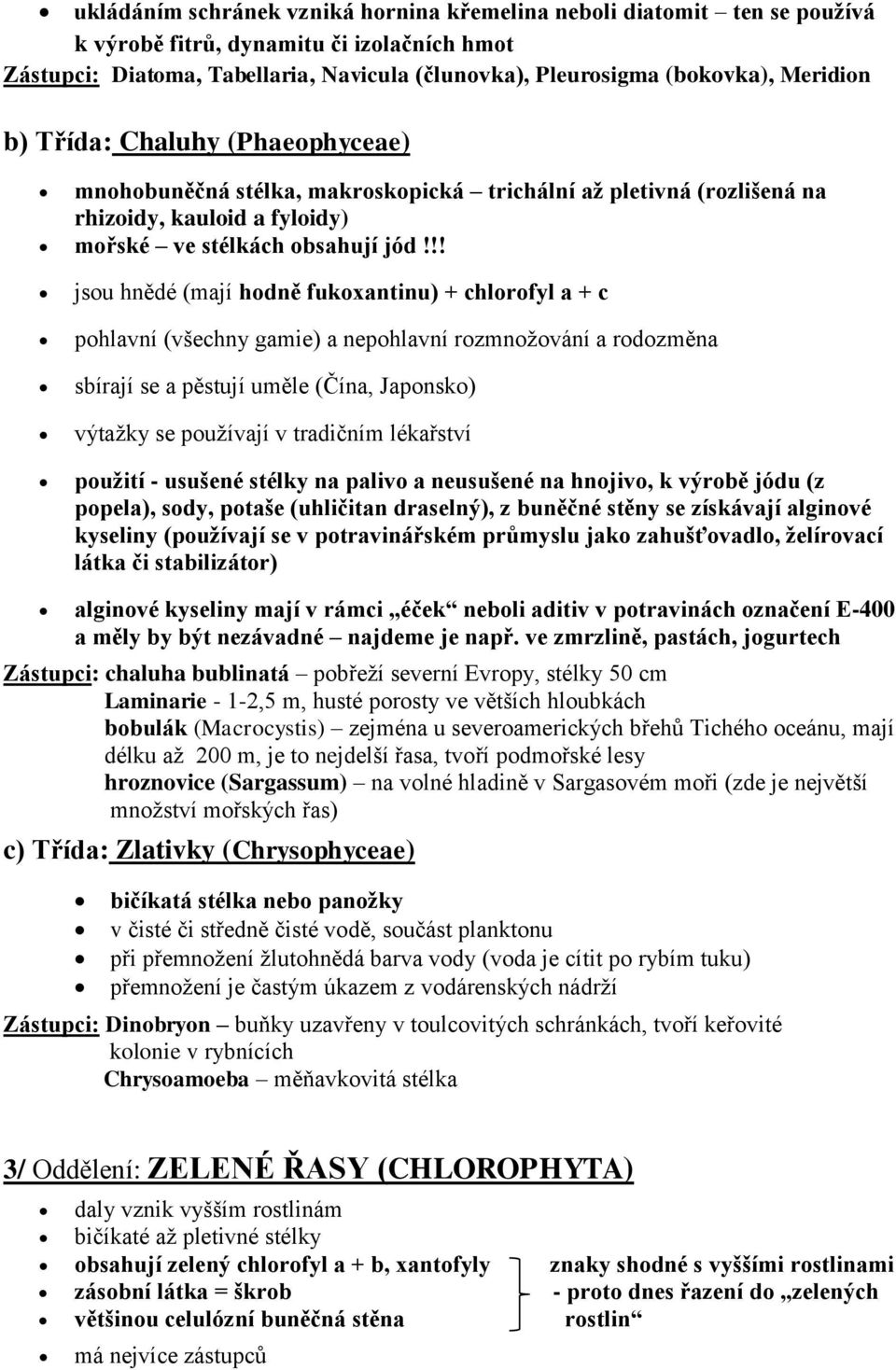 !! jsou hnědé (mají hodně fukoxantinu) + chlorofyl a + c pohlavní (všechny gamie) a nepohlavní rozmnožování a rodozměna sbírají se a pěstují uměle (Čína, Japonsko) výtažky se používají v tradičním