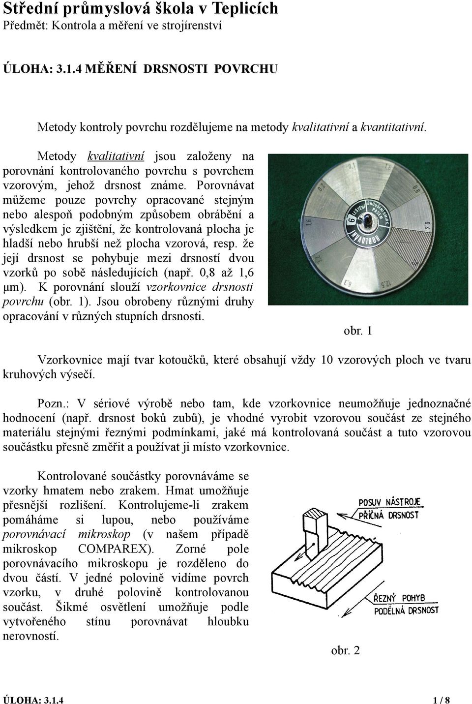 Porovnávat můžeme pouze povrchy opracované stejným nebo alespoň podobným způsobem obrábění a výsledkem je zjištění, že kontrolovaná plocha je hladší nebo hrubší než plocha vzorová, resp.