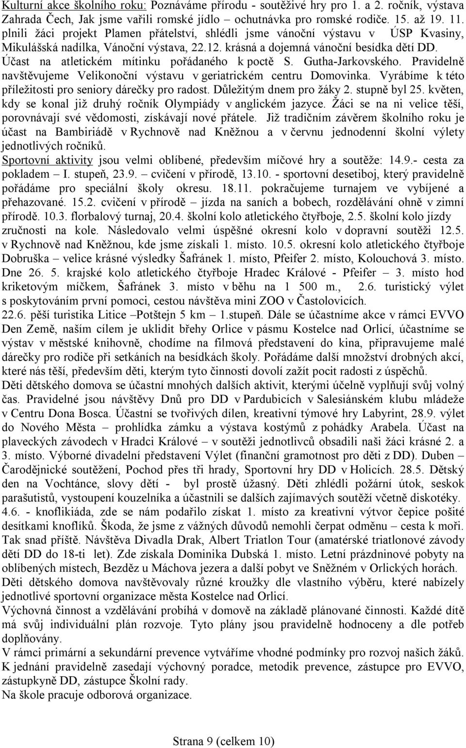 Účast na atletickém mítinku pořádaného k poctě S. Gutha-Jarkovského. Pravidelně navštěvujeme Velikonoční výstavu v geriatrickém centru Domovinka.