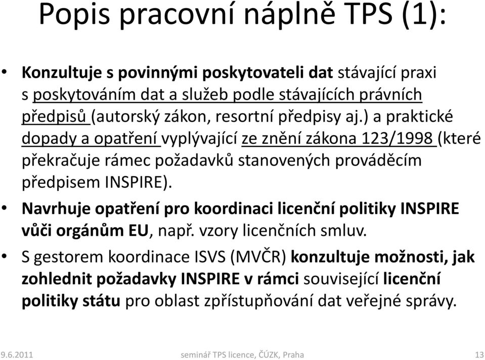 ) a praktické dopady a opatření vyplývající ze znění zákona 123/1998 (které překračuje rámec požadavků stanovených prováděcím předpisem INSPIRE).