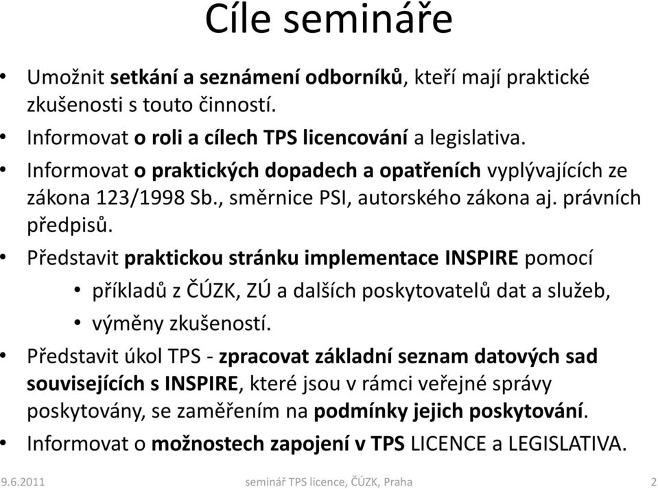 Představit praktickou stránku implementace INSPIRE pomocí příkladů z ČÚZK, ZÚ a dalších poskytovatelů dat a služeb, výměny zkušeností.