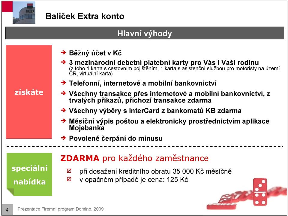 příchozí transakce zdarma Všechny výběry s InterCard z bankomatů KB zdarma Měsíční výpis poštou a elektronicky prostřednictvím aplikace Mojebanka Povolené čerpání do