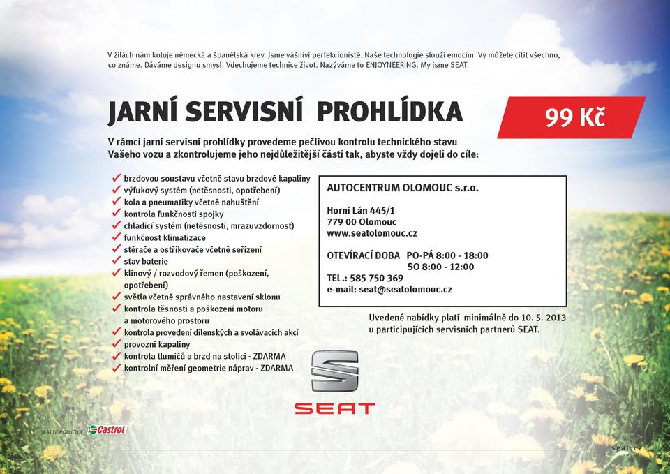 JARNÍ SERVISNÍ PROHLÍDKA V rámci jarní servisní prohlídky provedeme pečlivou kontrolu technického stavu Vašeho vozu a zkontrolujeme jeho nejdůležitější části tak, abyste vždy dojeli do cíle: 99 Kč