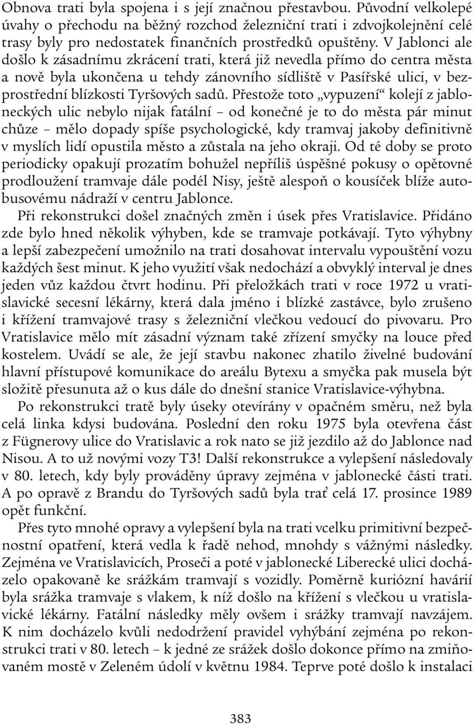 V Jablonci ale došlo k zásadnímu zkrácení trati, která již nevedla přímo do centra města a nově byla ukončena u tehdy zánovního sídliště v Pasířské ulici, v bez - prostřední blízkosti Tyršových sadů.