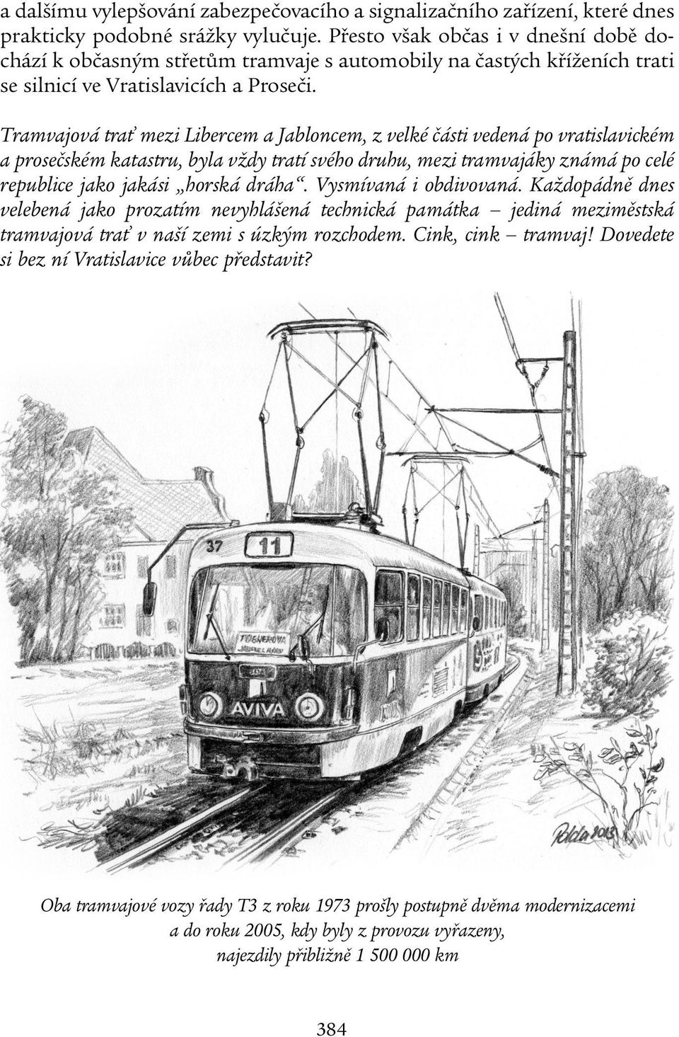 Tramvajová trať mezi Libercem a Jabloncem, z velké části vedená po vratislavickém a prosečském katastru, byla vždy tratí svého druhu, mezi tramvajáky známá po celé republice jako jakási horská dráha.