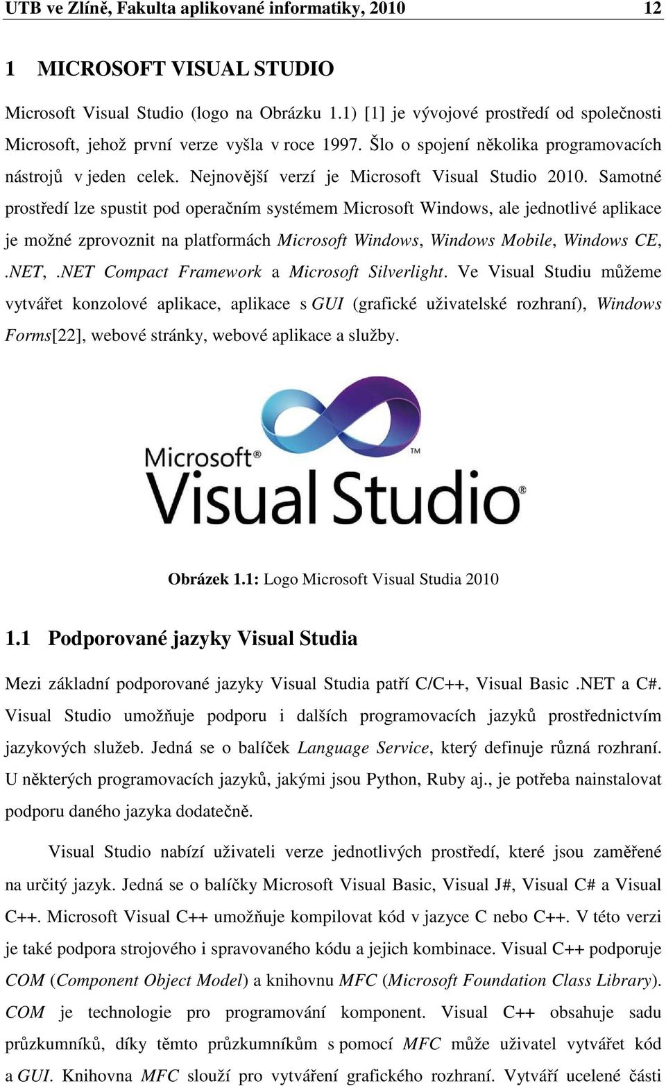 Nejnovější verzí je Microsoft Visual Studio 2010.