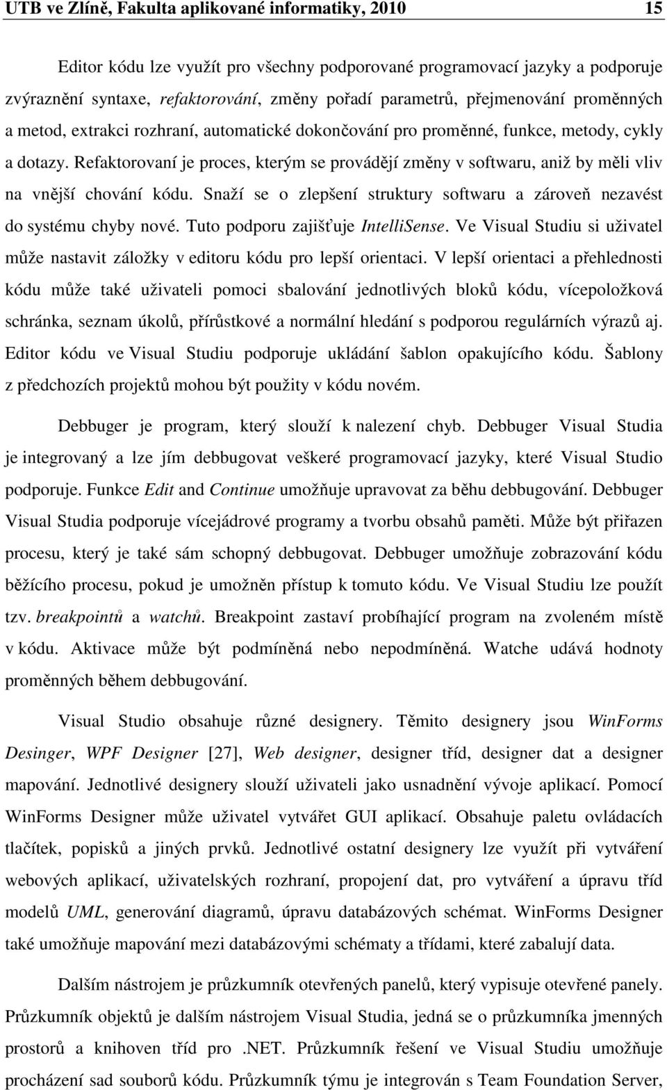 Refaktorovaní je proces, kterým se provádějí změny v softwaru, aniž by měli vliv na vnější chování kódu. Snaží se o zlepšení struktury softwaru a zároveň nezavést do systému chyby nové.