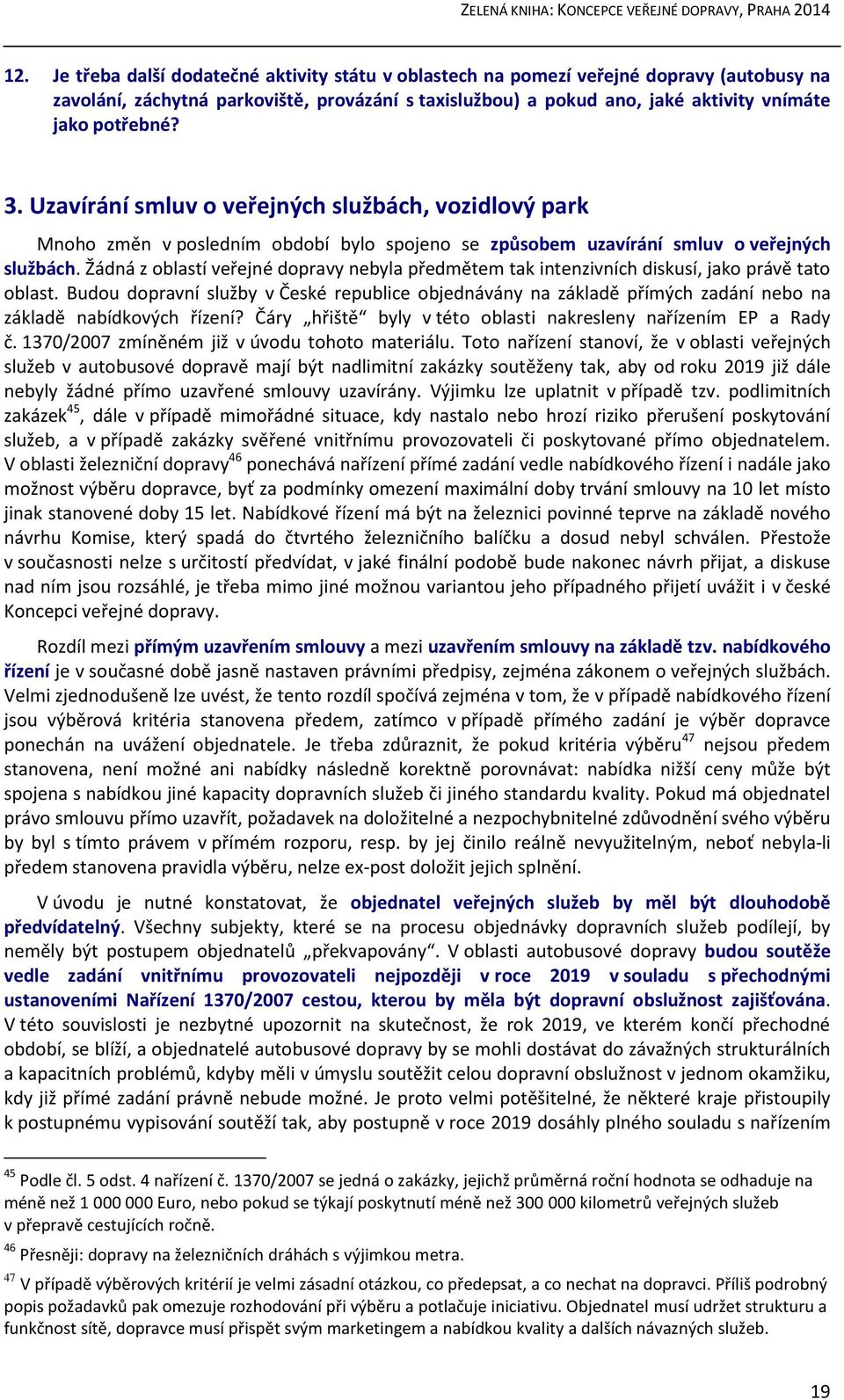 Žádná z oblastí veřejné dopravy nebyla předmětem tak intenzivních diskusí, jako právě tato oblast.