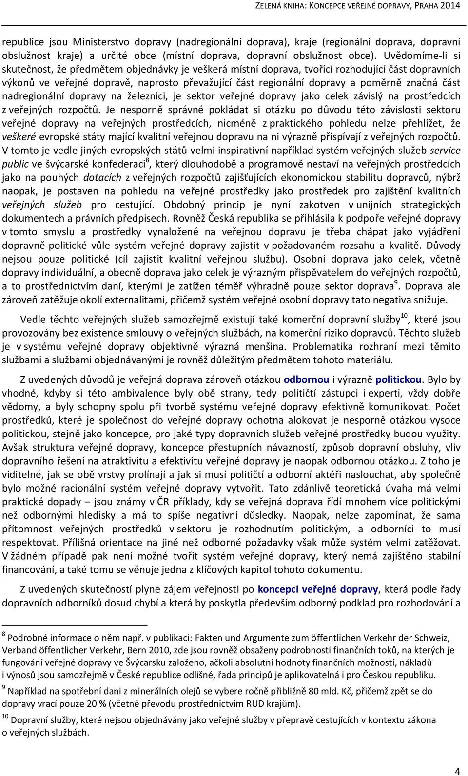 značná část nadregionální dopravy na železnici, je sektor veřejné dopravy jako celek závislý na prostředcích z veřejných rozpočtů.