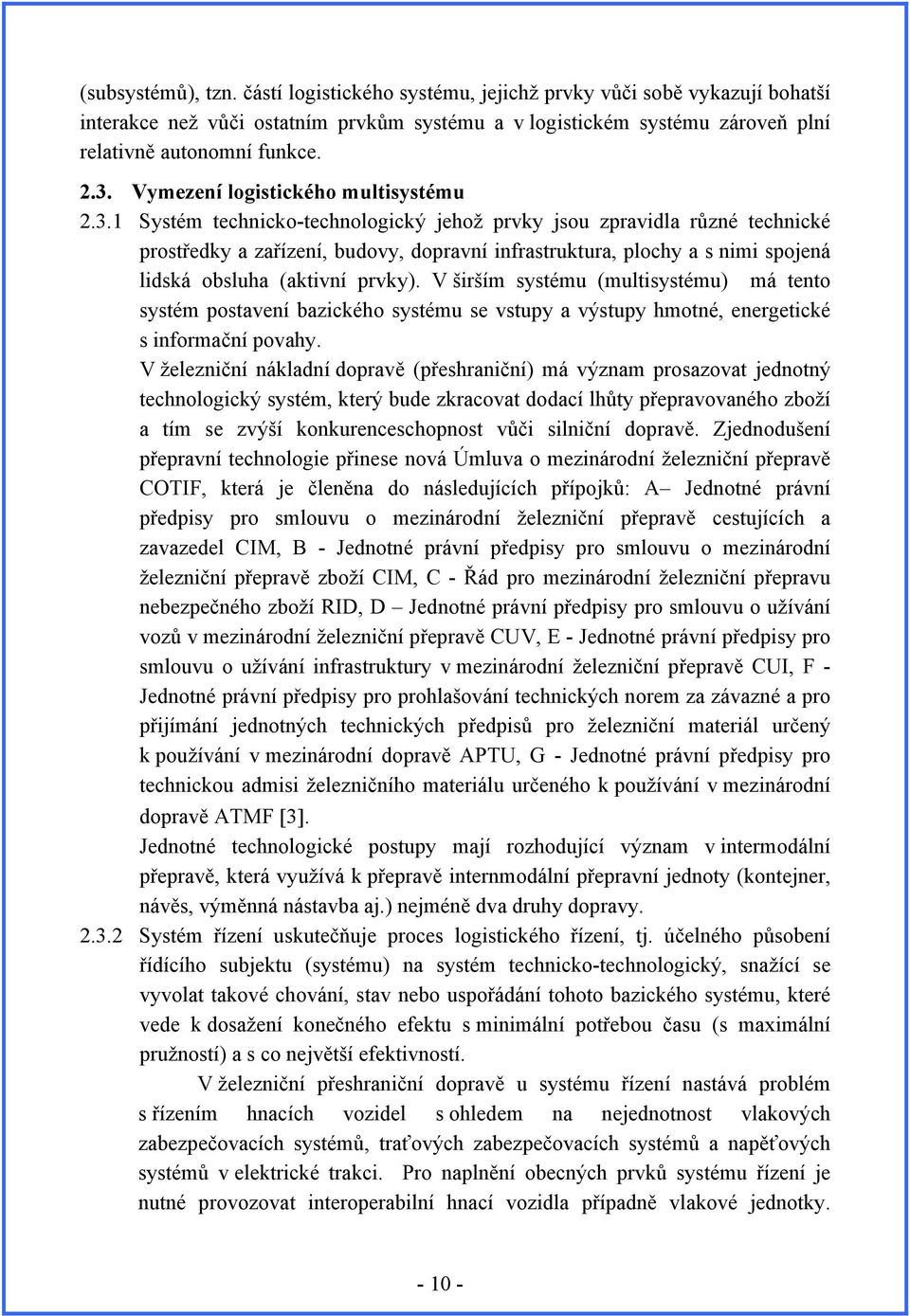 1 Systém technicko-technologický jehož prvky jsou zpravidla různé technické prostředky a zařízení, budovy, dopravní infrastruktura, plochy a s nimi spojená lidská obsluha (aktivní prvky).