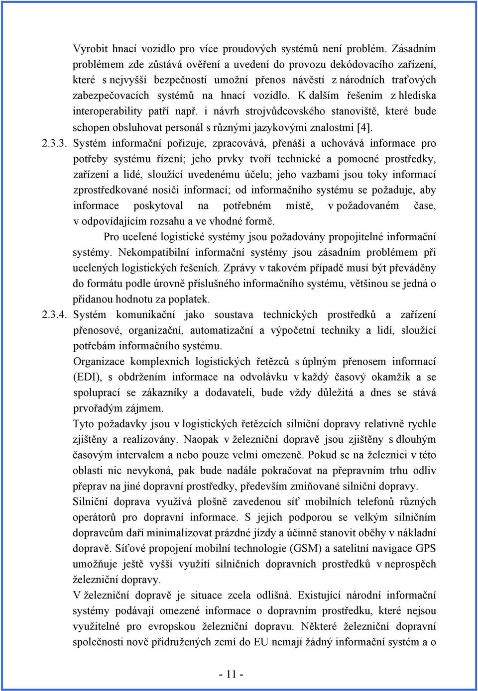 K dalším řešením z hlediska interoperability patří např. i návrh strojvůdcovského stanoviště, které bude schopen obsluhovat personál s různými jazykovými znalostmi [4]. 2.3.