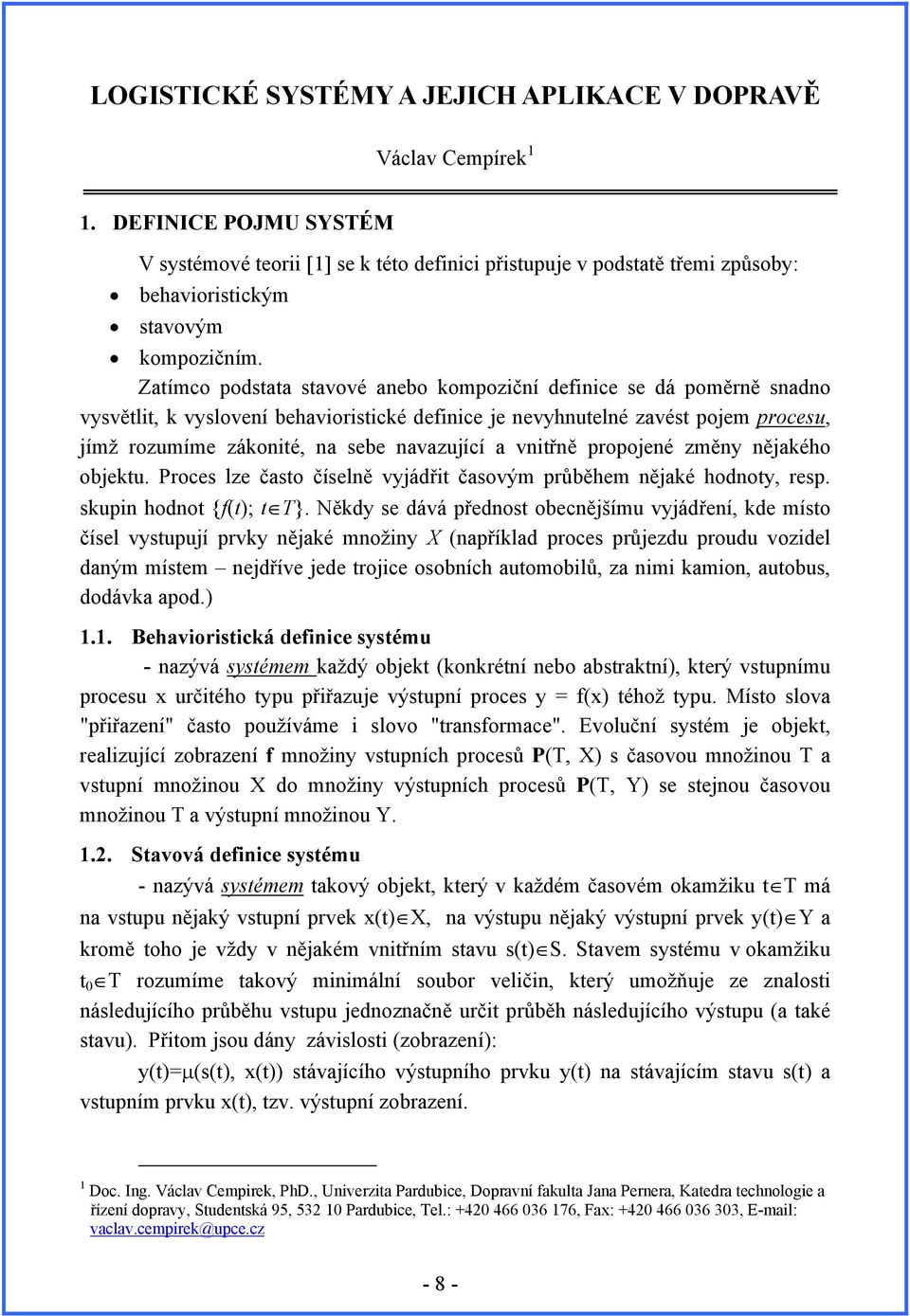 Zatímco podstata stavové anebo kompoziční definice se dá poměrně snadno vysvětlit, k vyslovení behavioristické definice je nevyhnutelné zavést pojem procesu, jímž rozumíme zákonité, na sebe