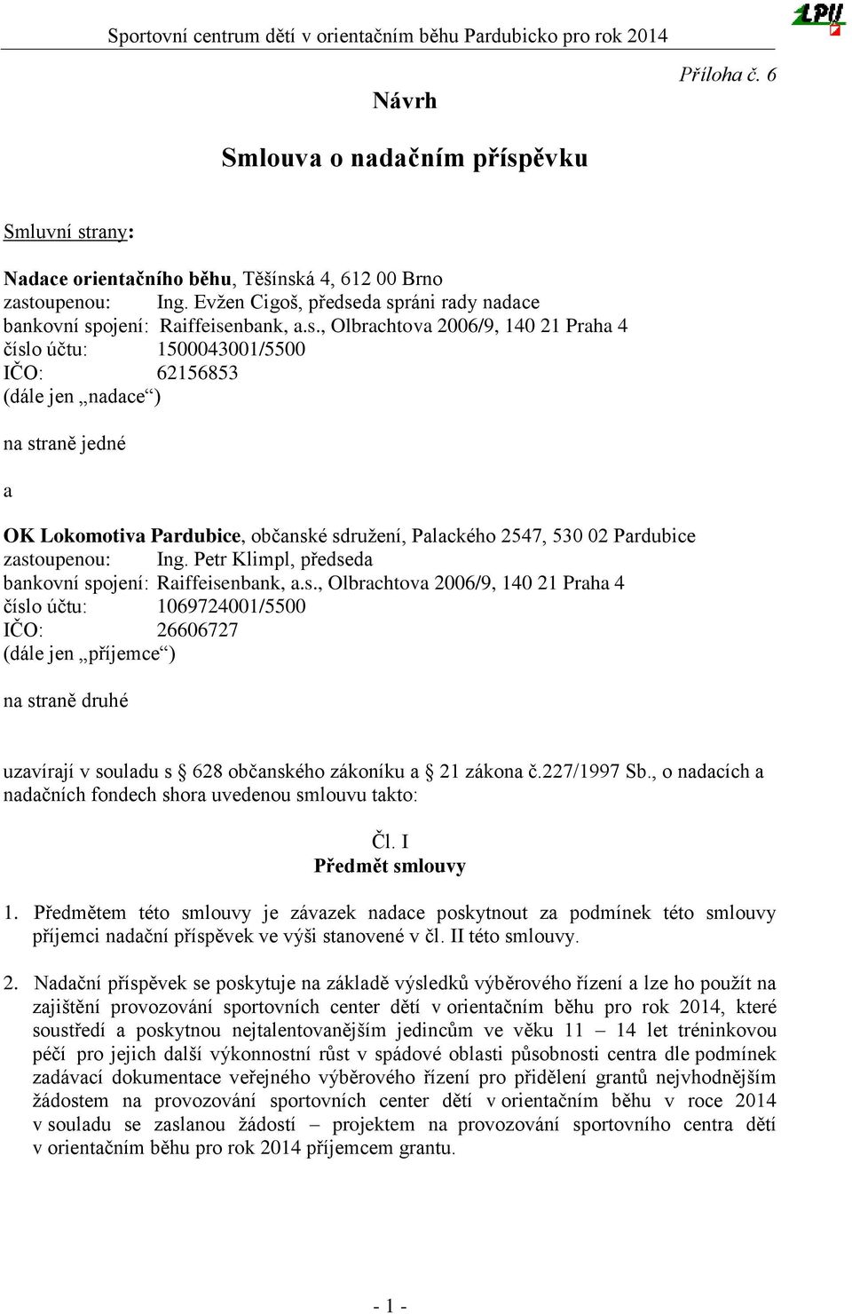 da spráni rady nadace bankovní spojení: Raiffeisenbank, a.s., Olbrachtova 2006/9, 140 21 Praha 4 číslo účtu: 1500043001/5500 IČO: 62156853 (dále jen nadace ) na straně jedné a OK Lokomotiva