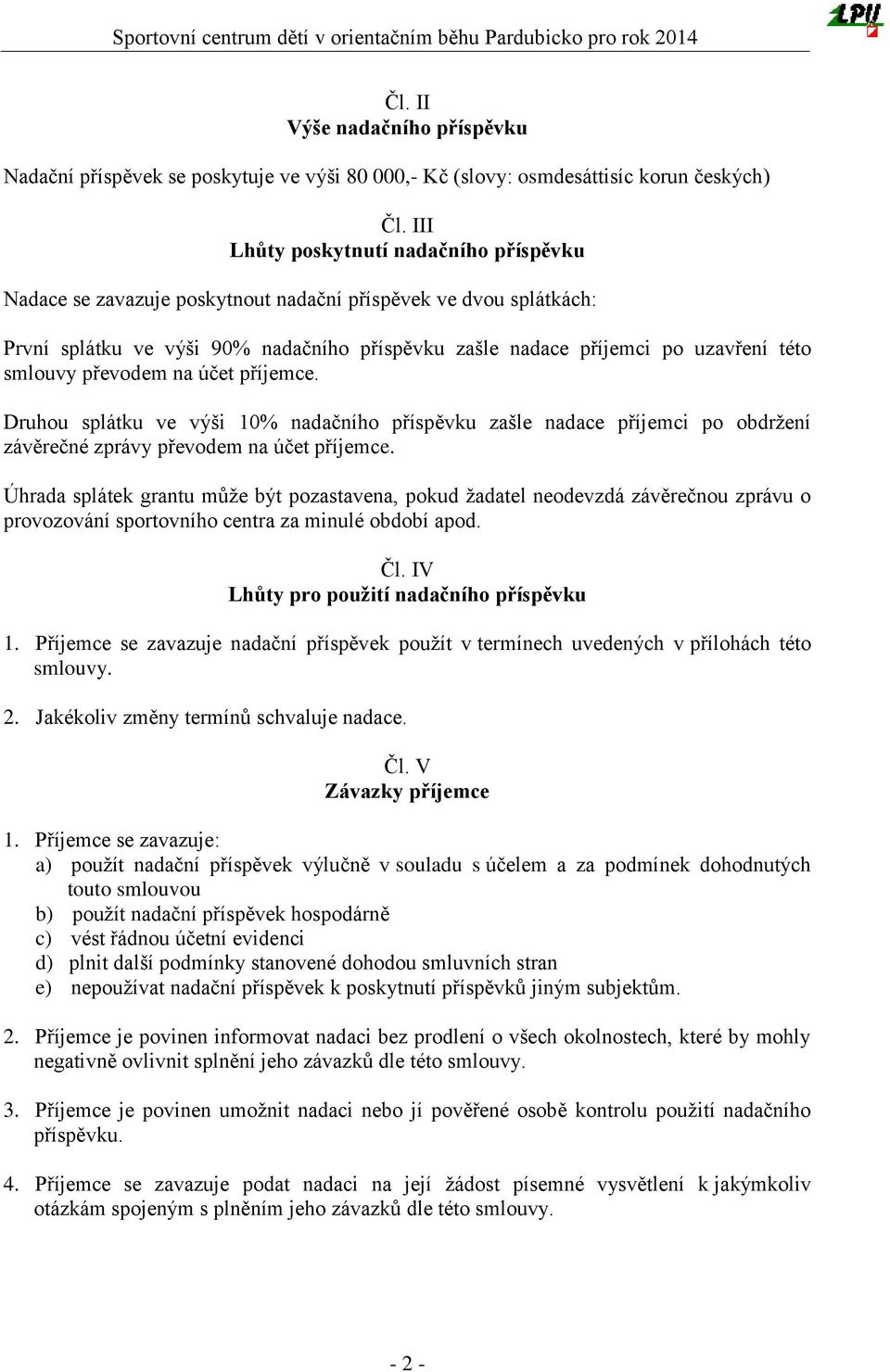 smlouvy převodem na účet příjemce. Druhou splátku ve výši 10% nadačního příspěvku zašle nadace příjemci po obdržení závěrečné zprávy převodem na účet příjemce.