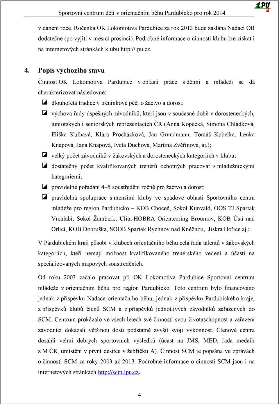 Popis výchozího stavu Činnost OK Lokomotiva Pardubice v oblasti práce s dětmi a mládeží se dá charakterizovat následovně: dlouholetá tradice v tréninkové péči o žactvo a dorost; výchova řady