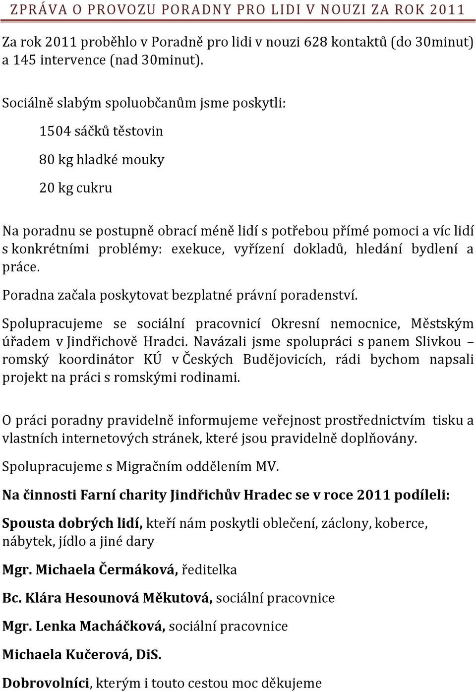 exekuce, vyřízení dokladů, hledání bydlení a práce. Poradna začala poskytovat bezplatné právní poradenství.