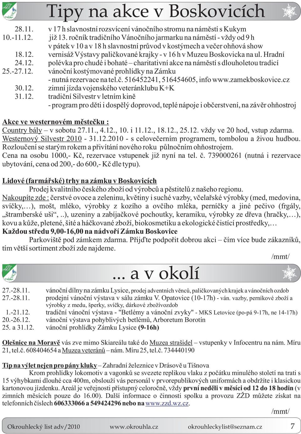 vernisáž Výstavy palièkované krajky - v 16 h v Muzeu Boskovicka na ul. Hradní 24.12. polévka pro chudé i bohaté charitativní akce na námìstí s dlouholetou tradicí 25.-27.12. vánoèní kostýmované prohlídky na Zámku - nutná rezervace na tel.