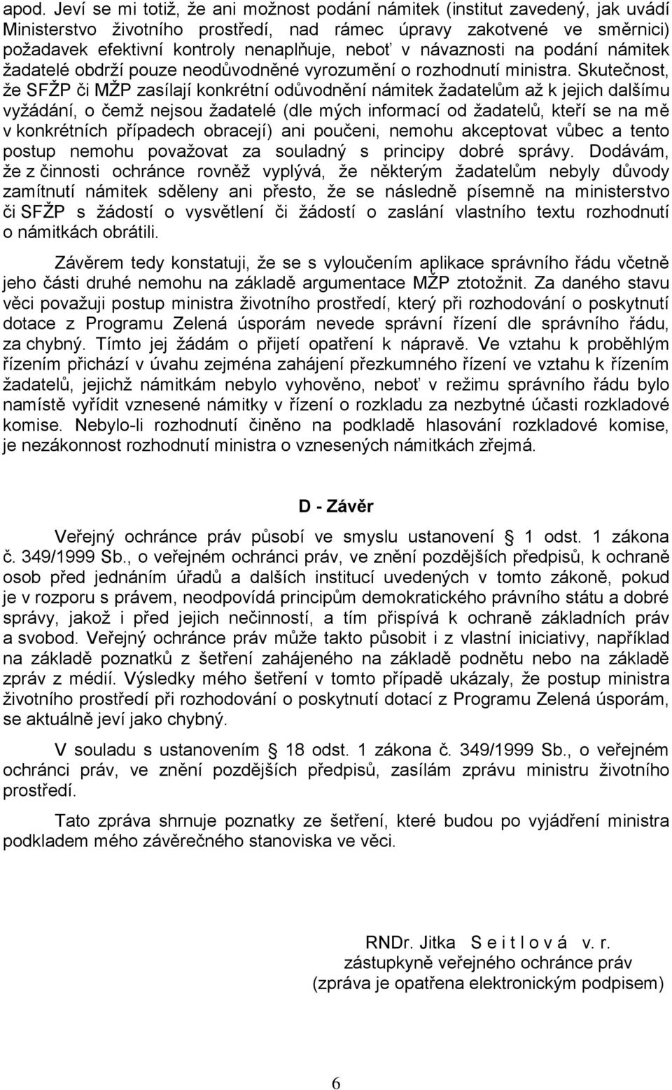 Skutečnost, že SFŽP či MŽP zasílají konkrétní odůvodnění námitek žadatelům až k jejich dalšímu vyžádání, o čemž nejsou žadatelé (dle mých informací od žadatelů, kteří se na mě v konkrétních případech