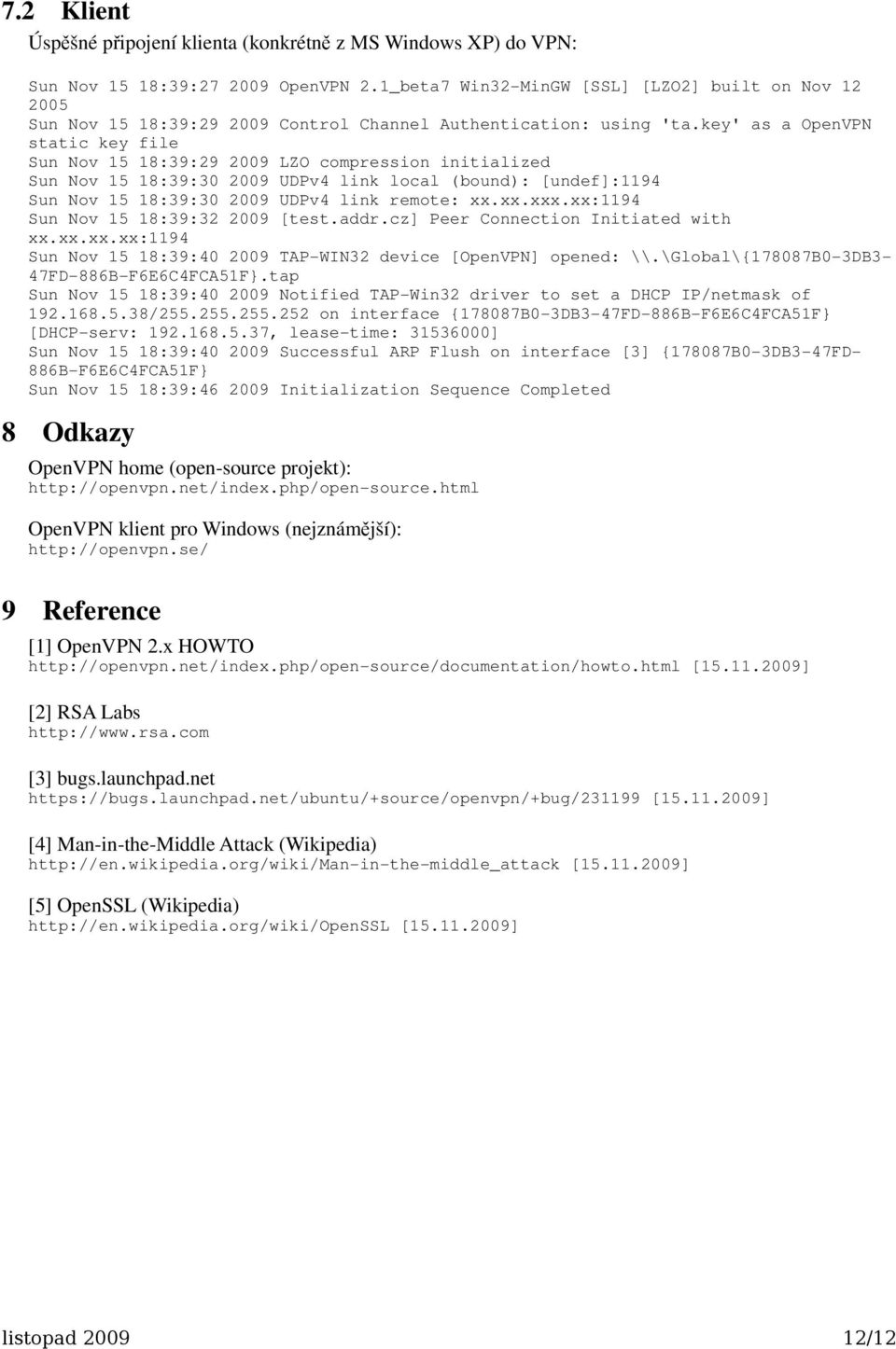 key' as a OpenVPN static key file Sun Nov 15 18:39:29 2009 LZO compression initialized Sun Nov 15 18:39:30 2009 UDPv4 link local (bound): [undef]:1194 Sun Nov 15 18:39:30 2009 UDPv4 link remote: xx.