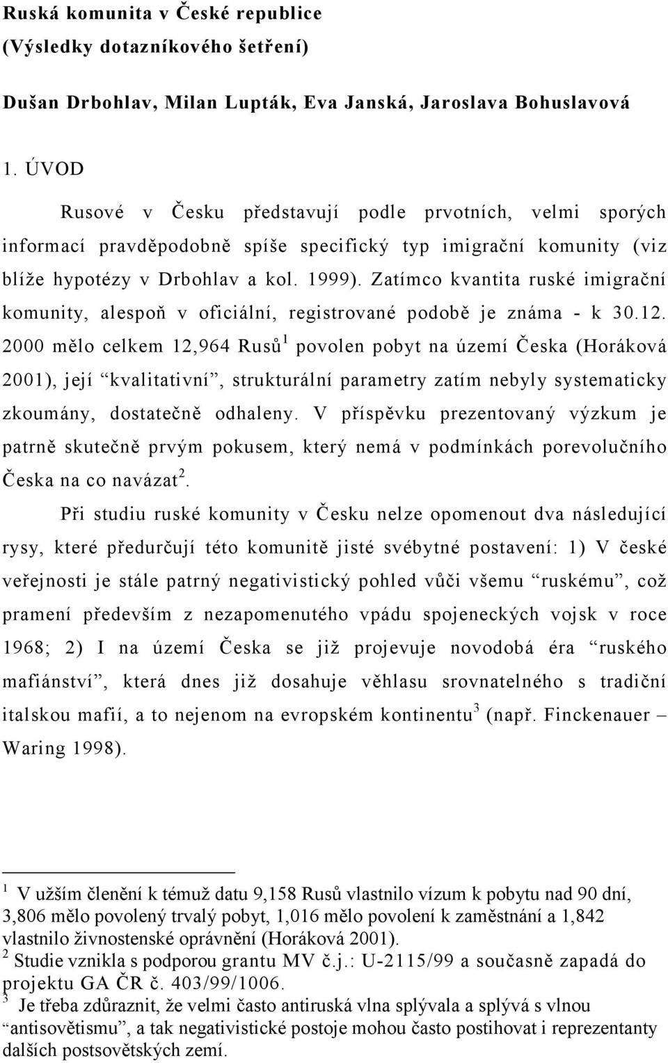 Zatímco kvantita ruské imigrační komunity, alespoň v oficiální, registrované podobě je známa - k 30.12.