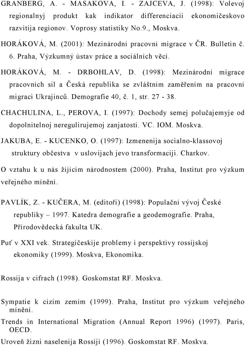 (1998): Mezinárodní migrace pracovních sil a Česká republika se zvláštním zaměřením na pracovní migraci Ukrajinců. Demografie 40, č. 1, str. 27-38. CHACHULINA, L., PEROVA, I.