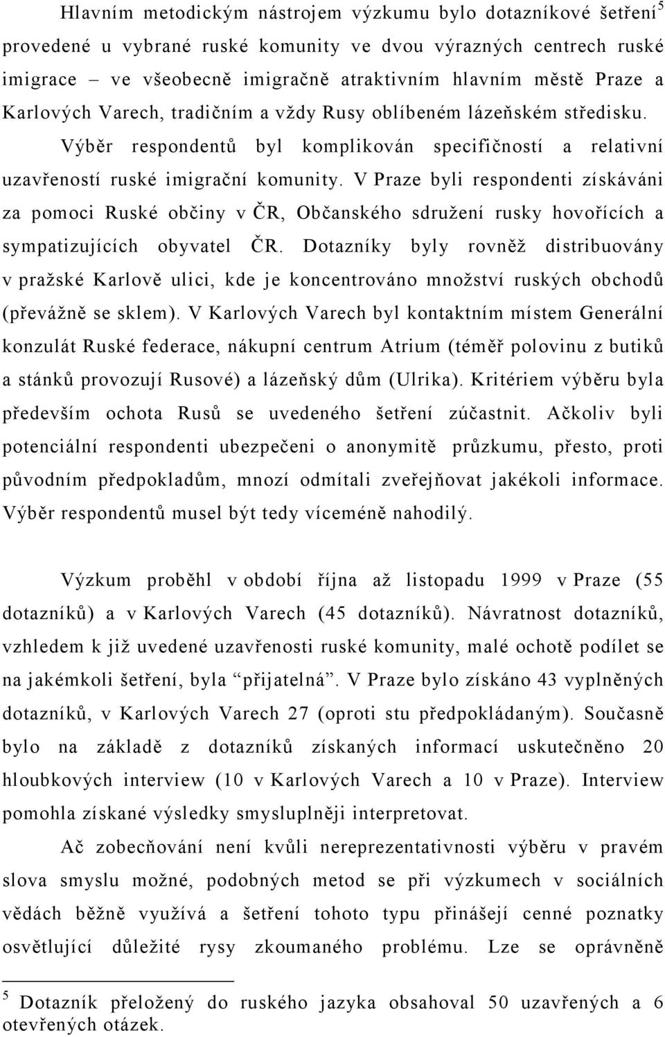 V Praze byli respondenti získáváni za pomoci Ruské občiny v ČR, Občanského sdružení rusky hovořících a sympatizujících obyvatel ČR.