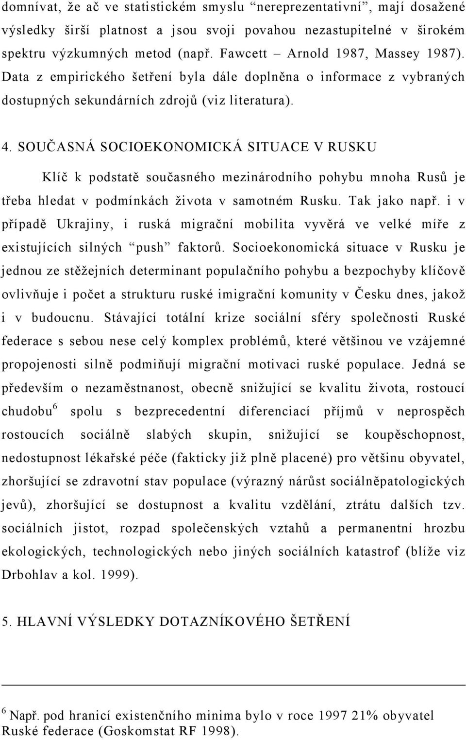 SOUČASNÁ SOCIOEKONOMICKÁ SITUACE V RUSKU Klíč k podstatě současného mezinárodního pohybu mnoha Rusů je třeba hledat v podmínkách života v samotném Rusku. Tak jako např.