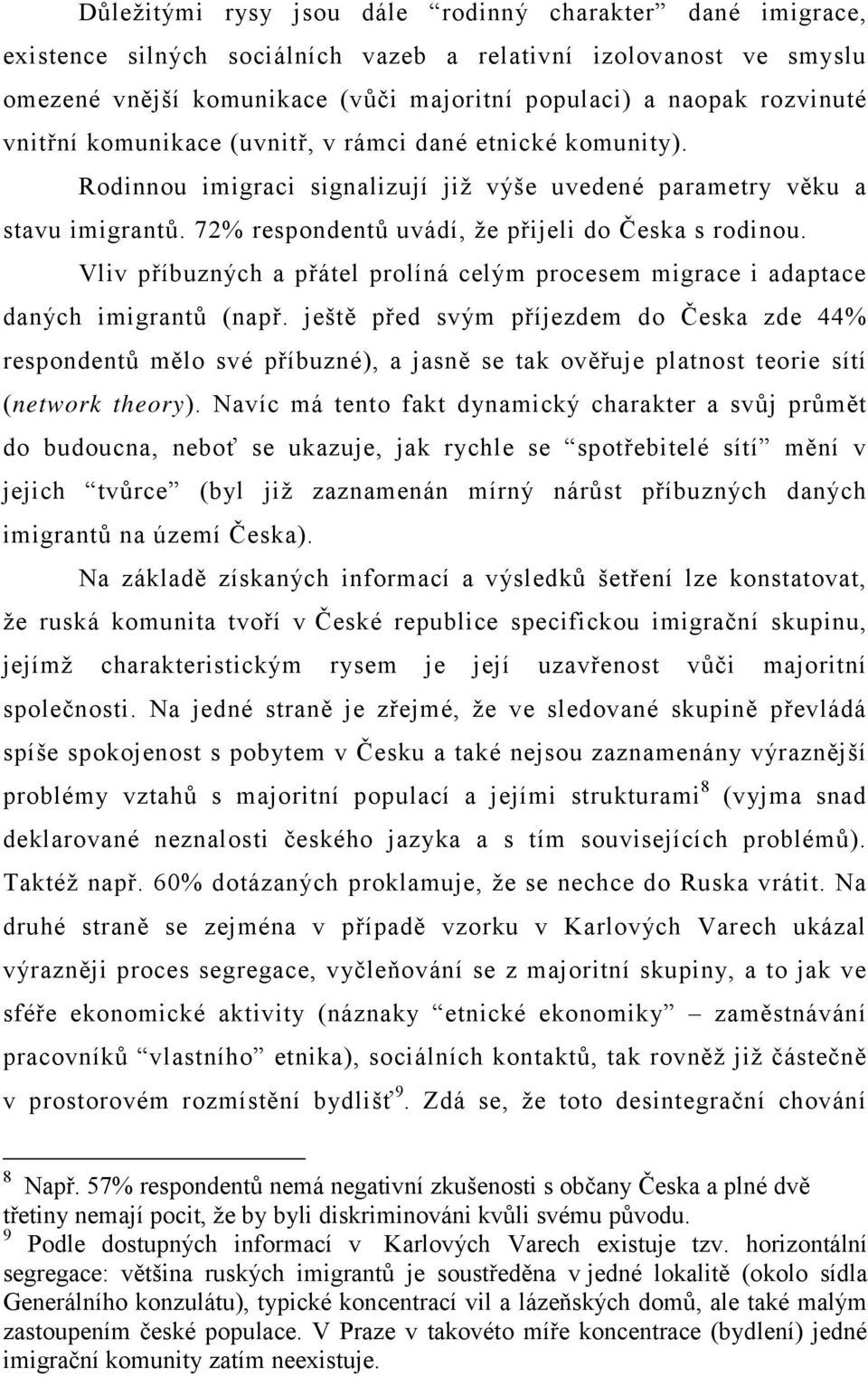 Vliv příbuzných a přátel prolíná celým procesem migrace i adaptace daných imigrantů (např.