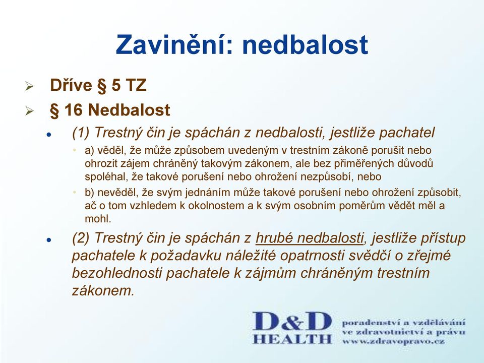 svým jednáním může takové porušení nebo ohrožení způsobit, ač o tom vzhledem k okolnostem a k svým osobním poměrům vědět měl a mohl.