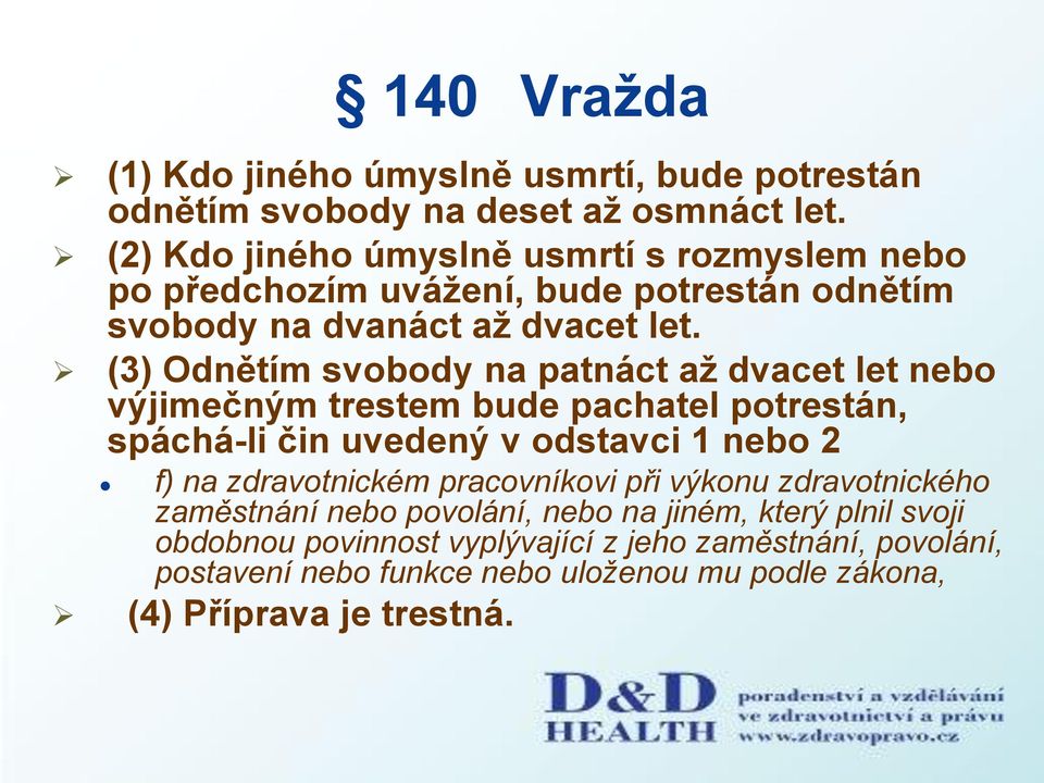 (3) Odnětím svobody na patnáct aţ dvacet let nebo výjimečným trestem bude pachatel potrestán, spáchá-li čin uvedený v odstavci 1 nebo 2 f) na