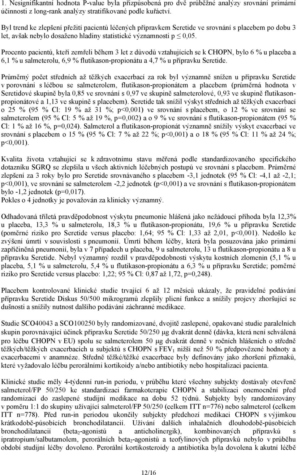 Procento pacientů, kteří zemřeli během 3 let z důvodů vztahujících se k CHOPN, bylo 6 % u placeba a 6,1 % u salmeterolu, 6,9 % flutikason-propionátu a 4,7 % u přípravku Seretide.