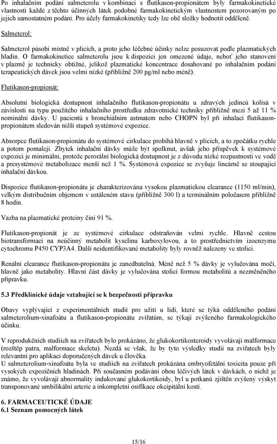 Salmeterol: Salmeterol působí místně v plicích, a proto jeho léčebné účinky nelze posuzovat podle plazmatických hladin.